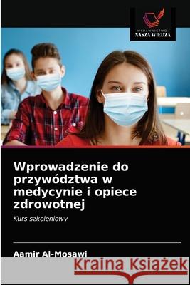 Wprowadzenie do przywództwa w medycynie i opiece zdrowotnej Al-Mosawi, Aamir 9786203564082 Wydawnictwo Nasza Wiedza - książka