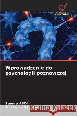 Wprowadzenie do psychologii poznawczej ABDI, Samira, SELLAMI, Mustapha 9786208686260 Wydawnictwo Nasza Wiedza - książka
