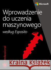 Wprowadzenie do uczenia maszynowego wg. Esposito Dino Esposito Francesco Esposito 9788375414226 Promise - książka