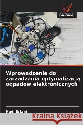 Wprowadzenie do zarzadzania optymalizacja odpadów elektronicznych Erfani, Hadi 9786203907438 Wydawnictwo Nasza Wiedza - książka