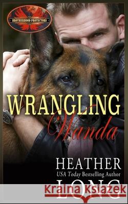 Wrangling Wanda: Brotherhood Protectors World Heather Long 9781626951792 Twisted Page Press LLC - książka