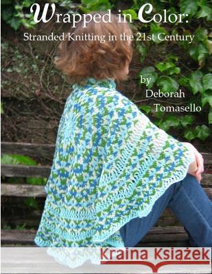 Wrapped in Color: : Stranded Knitting in the 21st-Century Deborah Tomasello 9781491260340 Createspace - książka