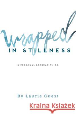 Wrapped in Stillness: A Personal Retreat Guide Laurie Guest 9781935766872 Windy City Publishers - książka