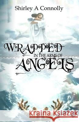 Wrapped in the Arms of Angels Shirley a. Connolly 9781981117017 Createspace Independent Publishing Platform - książka