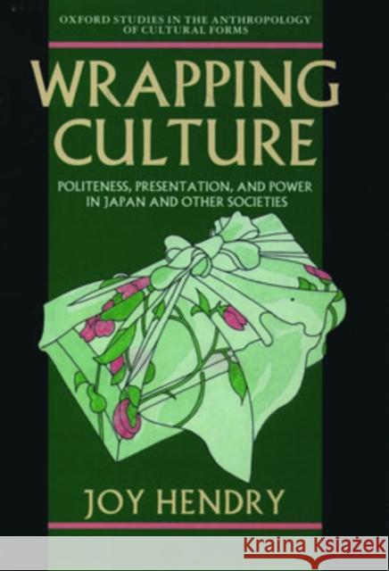 Wrapping Culture: Politeness, Presentation, and Power in Japan and Other Societies Hendry, Joy 9780198280286 Oxford University Press - książka