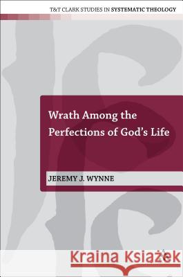 Wrath Among the Perfections of God's Life Jeremy J. Wynne 9780567103109 T&t Clark Int'l - książka