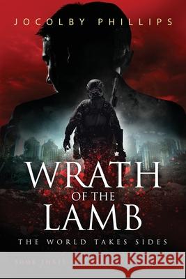 Wrath of The Lamb: The World Takes Sides Jocolby Phillips 9781736001738 Christian Warrior Fiction Publishing LLC - książka