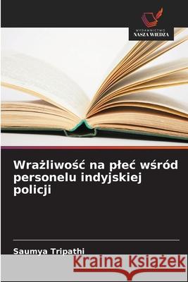 Wrazliwosc na plec wsród personelu indyjskiej policji Tripathi, Saumya 9786208722098 Wydawnictwo Nasza Wiedza - książka