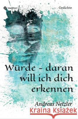 Würde - daran will ich dich erkennen: Gedichte Netzler, Andreas 9783347311824 Tredition Gmbh - książka