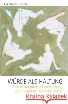 Würde ALS Haltung: Eine Philosophische Untersuchung Zum Begriff Der Menschenwürde Weber-Guskar, Eva 9783957430656 mentis - książka