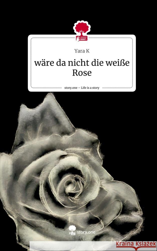 wäre da nicht die weiße Rose. Life is a Story - story.one K, Yara 9783710849473 story.one publishing - książka