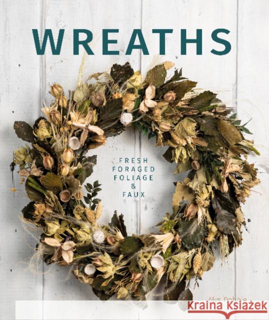Wreaths: Fresh, Foliage, Foraged, and Faux Alys Dobbie 9780764362125 Schiffer Publishing - książka