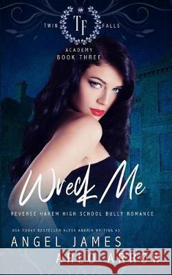 Wreck Me (Reverse Harem Bully High School Romance) Arlo Arrow Angel James 9781693616686 Independently Published - książka