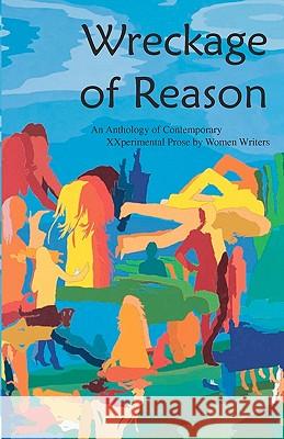 Wreckage of Reason: Xxperimental Prose by Contemporary Women Writers Lidia Yuknavitch Lilygrace                                Nava Renek 9781933132631 Spuyten Duyvil - książka