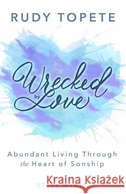 Wrecked by Love: Abundant Living Through the Heart of Sonship Rudy Topete 9781530841349 Createspace Independent Publishing Platform - książka
