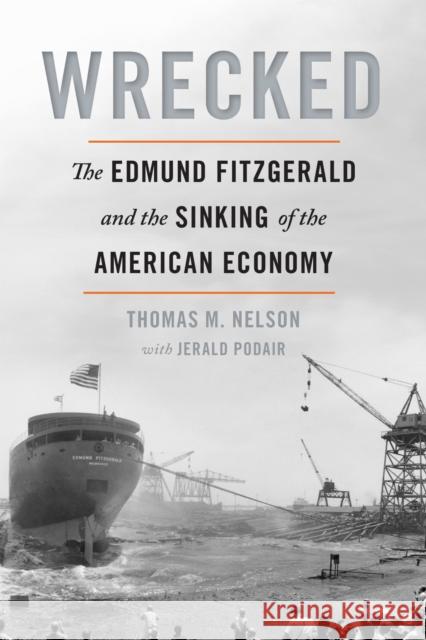 Wrecked: The Edmund Fitzgerald and the Sinking of the American Economy Thomas M. Nelson Jerald Podair 9781611865417 Michigan State University Press - książka