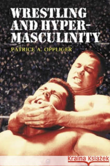Wrestling and Hypermasculinity Patrice A. Oppliger 9780786416929 McFarland & Company - książka
