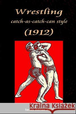 Wrestling catch-as-catch-can style (1912) Adrian, Iacob 9781511598279 Createspace - książka