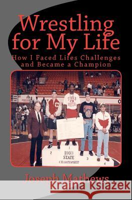 Wrestling for My Life: How I Faced Life's Challenges and Became a Champion Joseph D. Mathews 9781466401938 Createspace - książka