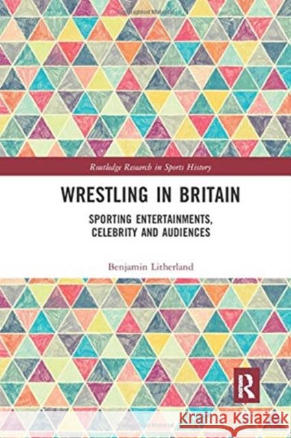 Wrestling in Britain: Sporting Entertainments, Celebrity and Audiences Benjamin Litherland 9780367894085 Routledge - książka