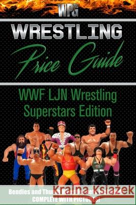 Wrestling Price Guide WWF LJN Wrestling Superstars Edition: Bendies and Thumb Wrestler Sets Included Martin S. Burris Wrestling Price Guide 9781777075118 Wrestling Price Guides and Martin Burris - książka