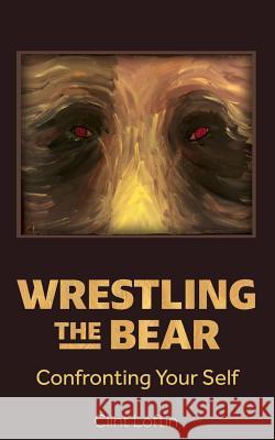Wrestling the Bear: Confronting Your Self Clint Loftin 9780578437101 Heart to Home Publishing - książka