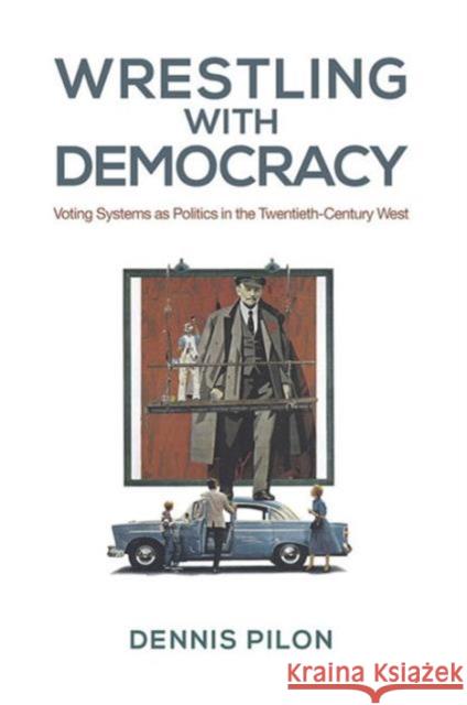 Wrestling with Democracy: Voting Systems as Politics in the 20th Century West Pilon, Dennis 9781442645417 University of Toronto Press - książka