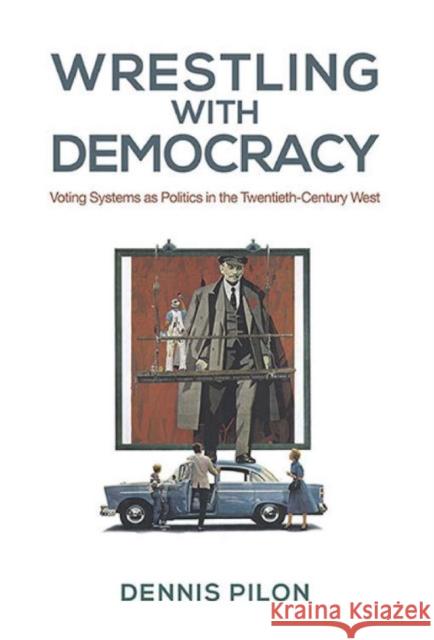 Wrestling with Democracy: Voting Systems as Politics in the Twentieth-Century West Pilon, Dennis 9781442613508 University of Toronto Press - książka