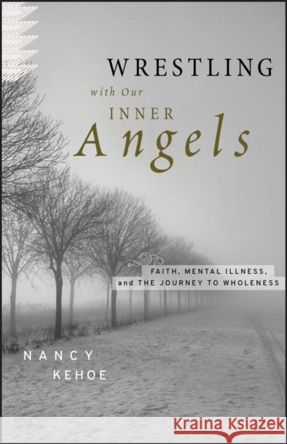 Wrestling with Our Inner Angels: Faith, Mental Illness, and the Journey to Wholeness Kehoe, Nancy 9780470455418 JOHN WILEY AND SONS LTD - książka