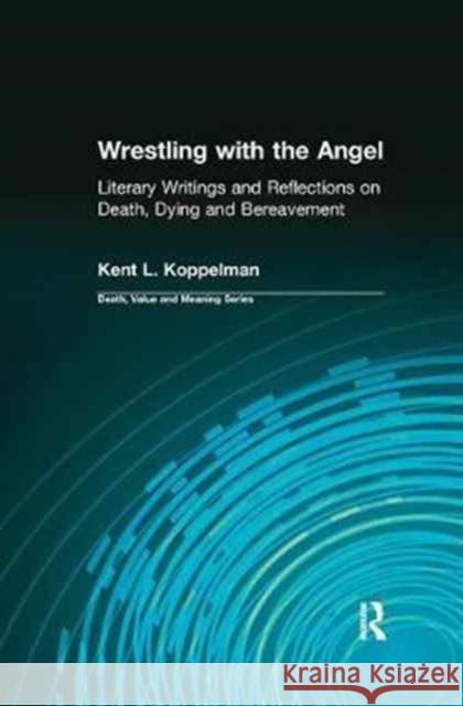 Wrestling with the Angel: Literary Writings and Reflections on Death, Dying and Bereavement Kent L. Koppelman Dale A. Lund 9780415785433 Routledge - książka