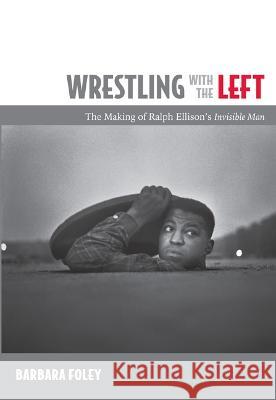 Wrestling with the Left: The Making of Ralph Ellison's Invisible Man Foley, Barbara 9780822348177 Not Avail - książka