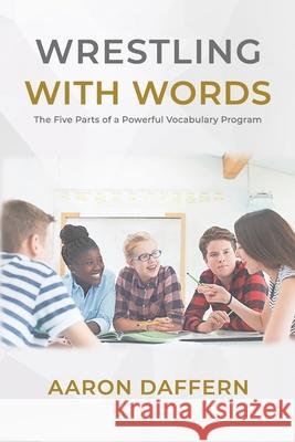 Wrestling with Words: The Five Parts of a Powerful Vocabulary Program Aaron Daffern 9780999024140 Aaron Daffern Consulting - książka