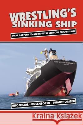 Wrestling's Sinking Ship: What Happens To An Industry Without Competition Ian Hamilton 9781411612105 Lulu.com - książka