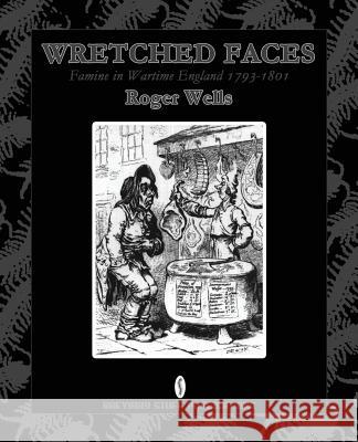 Wretched Faces: Famine in Wartime England 1793-1801 Wells, Roger 9780956482747 Breviary Stuff Publications - książka