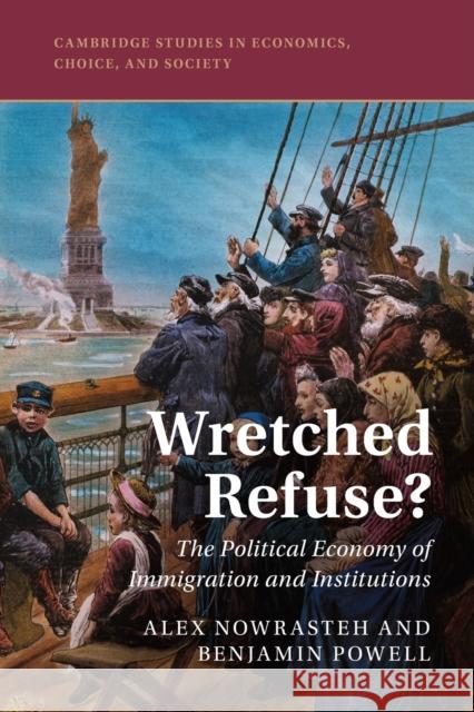 Wretched Refuse?: The Political Economy of Immigration and Institutions Alex Nowrasteh Benjamin Powell 9781108702454 Cambridge University Press - książka