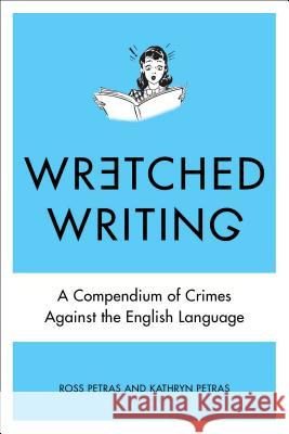 Wretched Writing: A Compendium of Crimes Against the English Language Kathryn Petras Ross Petras 9780399159244 Perigee Books - książka
