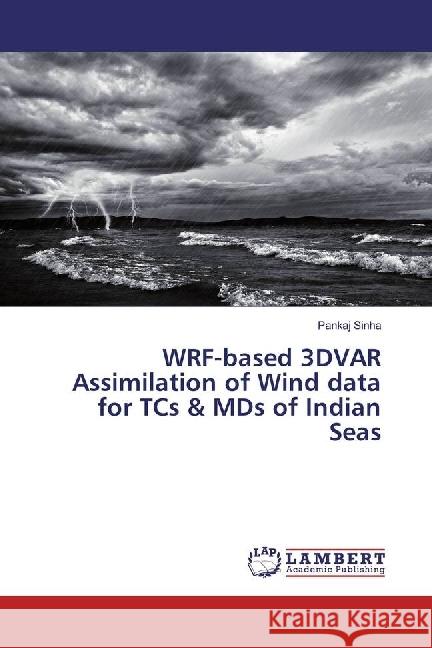 WRF-based 3DVAR Assimilation of Wind data for TCs & MDs of Indian Seas Sinha, Pankaj 9783659925375 LAP Lambert Academic Publishing - książka