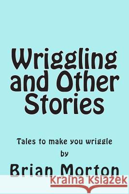 Wriggling and Other Stories Brian Morton 9781502586810 Createspace Independent Publishing Platform - książka