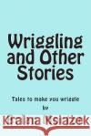 Wriggling and Other Stories Brian Morton 9781502586810 Createspace Independent Publishing Platform