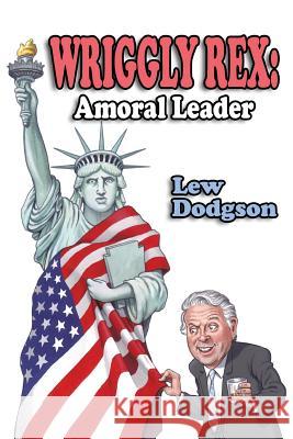 Wriggly Rex: Amoral Leader Lew Dodgson 9781440185823 iUniverse - książka