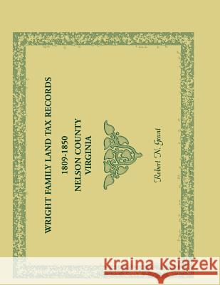 Wright Family Land Tax Lists, 1809 to 1850, Nelson County, Virginia Robert N. Grant 9780788449383 Heritage Books - książka