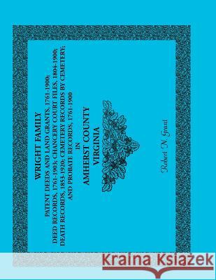 Wright Family Patent Deeds and Land Grants, 1761-1900, Amherst County, Virginia Robert N. Grant 9780788446467 Heritage Books - książka