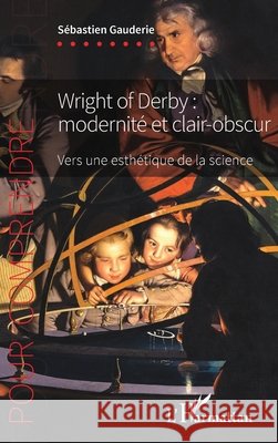 Wright of Derby: modernit? et clair-obscur: Vers une esth?tique de la science S?bastien Gauderie 9782140341199 Editions L'Harmattan - książka