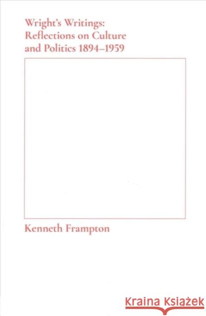 Wright's Writings: Reflections on Culture and Politics, 1894-1959 Kenneth Frampton 9781941332351 Columbia Books on Architecture and the City - książka