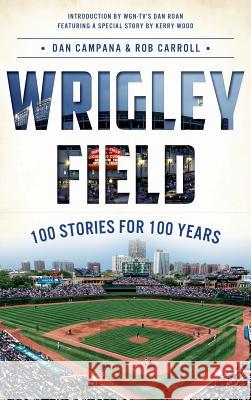 Wrigley Field: 100 Stories for 100 Years Dan Campana Rob Carroll Dan Roan 9781540208439 History Press Library Editions - książka