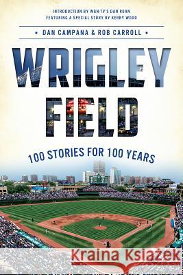 Wrigley Field: 100 Stories for 100 Years Dan Campana Robert Carroll Dan Roan 9781626190344 History Press - książka