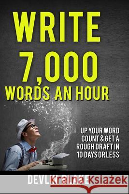 Write 7,000 Words An Hour: Up Your Word Count & Get A Rough Draft In Under 10 Days Blake, Devlin 9781517756789 Createspace - książka