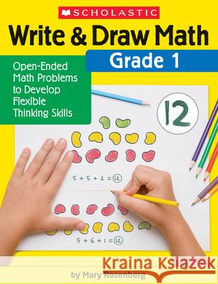 Write & Draw Math: Grade 1: Open-Ended Math Problems to Develop Flexible Thinking Skills Mary Rosenberg 9781338314373 Scholastic Teaching Resources - książka