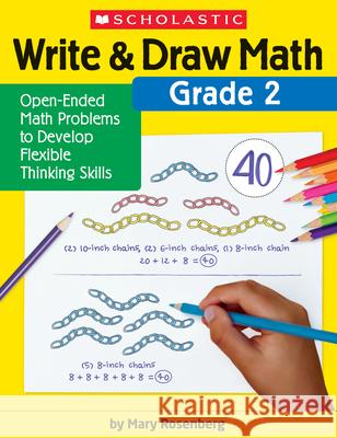 Write & Draw Math: Grade 2: Open-Ended Math Problems to Develop Flexible Thinking Skills Mary Rosenberg 9781338314380 Scholastic Teaching Resources - książka