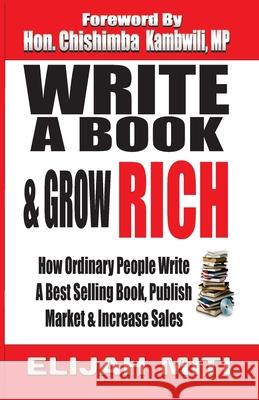 Write A Book & Grow Rich: How Ordinary People Write A Best Seller, Publish, Market & Increase Sales E. Miti 9781514392454 Createspace Independent Publishing Platform - książka